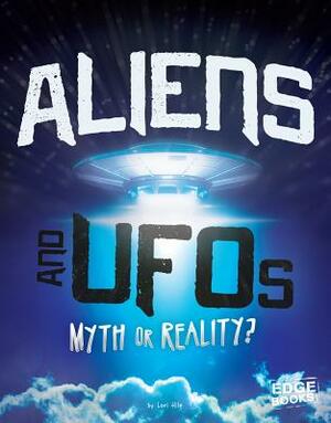 Aliens and UFOs: Myth or Reality? by Lori Hile