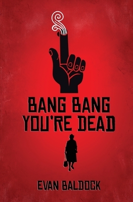 Bang Bang, You're Dead by Evan Baldock