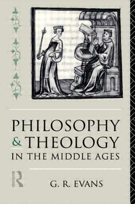 Philosophy and Theology in the Middle Ages by G. R. Evans