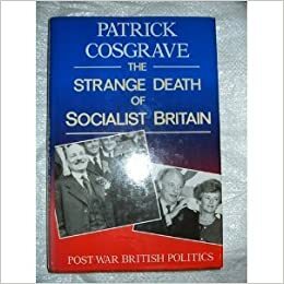 The Strange Death Of Socialist Britain: Post War British Politics by Patrick Cosgrave