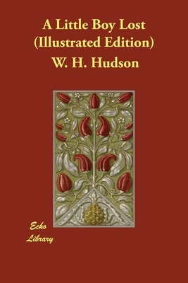 A Little Boy Lost (Illustrated Edition) by W.H. Hudson