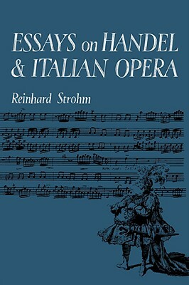 Essays on Handel and Italian Opera by Reinhard Strohm