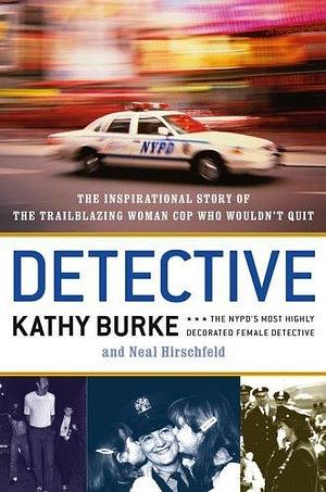 DETECTIVE: The Inspirational Story of the Trailblazing Woman Cop Who Wouldn't Quit by Neal Hirschfeld, Kathy Burke, Kathy Burke