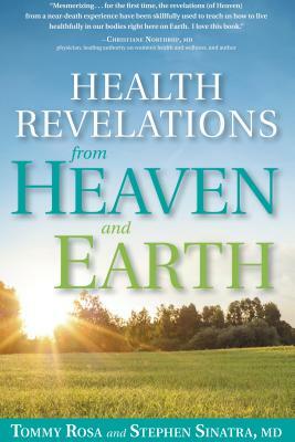 Health Revelations from Heaven and Earth: 8 Divine Teachings from a Near Death Experience by Tommy Rosa, Stephen Sinatra