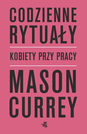 Codzienne rytuały: Kobiety przy pracy by Mason Currey