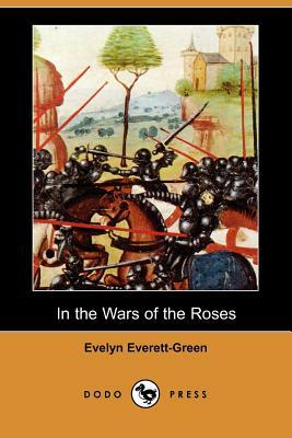 In the Wars of the Roses (Dodo Press) by Evelyn Everett-Green