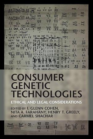 Consumer Genetic Technologies: Ethical and Legal Considerations by Nita A. Farahany, Henry T. Greely, Carmel Shachar, I. Glenn Cohen