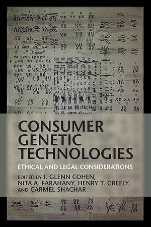 Consumer Genetic Technologies: Ethical and Legal Considerations by Nita A. Farahany, I. Glenn Cohen, Carmel Shachar, Henry T. Greely