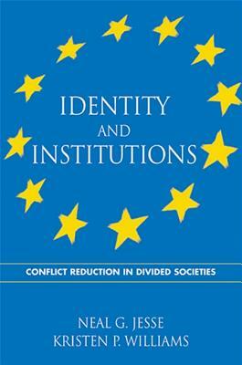 Identity and Institutions: Conflict Reduction in Divided Societies by Neal G. Jesse, Kristen P. Williams