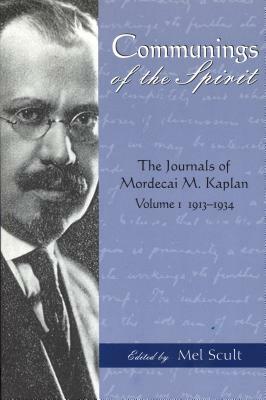 Communings of the Spirit, Volume 1: The Journals of Mordecai M. Kaplan, 1913-1934 by Mordecai M. Kaplan