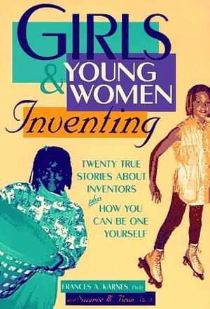 Girls &amp; Young Women Inventing: Twenty True Stories about Inventors Plus how You Can be One Yourself by Rosemary Wallner