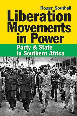 Liberation Movements in Power: Party & State in Southern Africa by Roger Southall