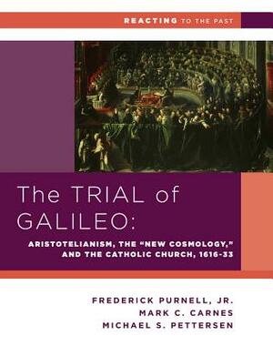 The Trial of Galileo: Aristotelianism, the "new Cosmology," and the Catholic Church, 1616-1633 by Michael S. Petterson, Mark C. Carnes, Frederick Purnell