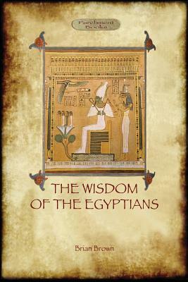 The Wisdom of the Egyptians (Aziloth Books) by Brian Brown