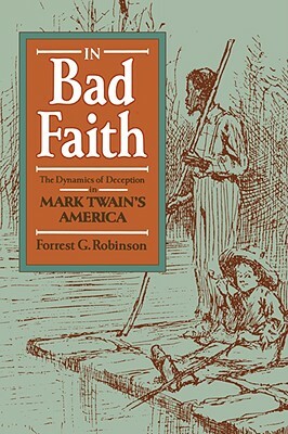 In Bad Faith: The Dynamics of Deception in Mark Twain's America by Forrest G. Robinson