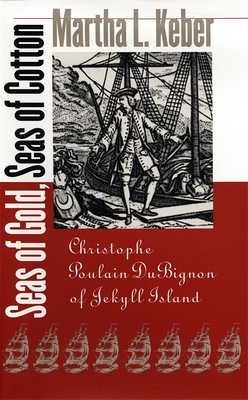 Seas of Gold, Seas of Cotton: Christophe Poulain Dubignon of Jekyll Island by Martha L. Keber