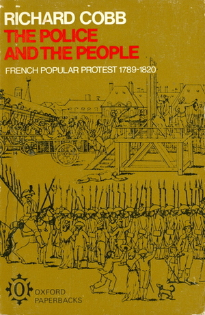 The Police and the People: French Popular Protest, 1789-1820 by Richard Cobb