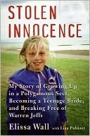 Stolen Innocence: My Story of Growing Up in a Polygamous Sect, Becoming a Teenage Bride, and Breaking Free of Warren Jeffs by Elissa Wall, Lisa Pulitzer