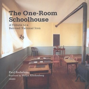 The One-room Schoolhouse: A Tribute to a Beloved National Icon by Paul Rocheleau
