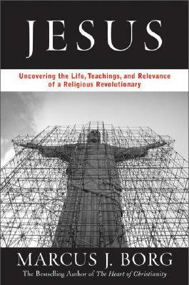 Jesus: Uncovering the Life, Teachings, and Relevance of a Religious Revolutionary by Marcus J. Borg