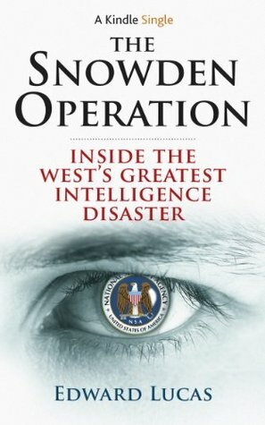 The Snowden Operation: Inside the West's Greatest Intelligence Disaster by Edward Lucas