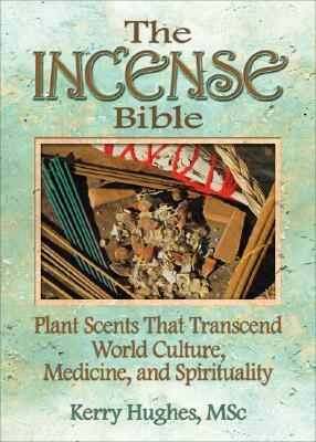 The Incense Bible: Plant Scents That Transcend World Culture, Medicine, and Spirituality by Kerry Hughes, Dennis J. McKenna