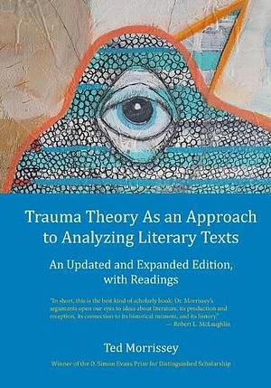 Trauma Theory As an Approach to Analyzing Literary Texts: An Updated and Expanded Edition, with Readings by Ted Morrissey