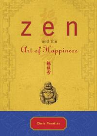 Zen and the Art of Happiness by Chris Prentiss