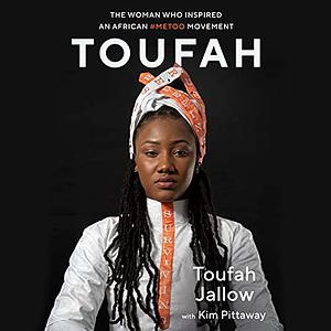 Toufah: The Woman Who Inspired an African #Metoo Movement by Kim Pittaway, Toufah Jallow