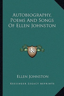 Autobiography, Poems and Songs of Ellen Johnston by Ellen Johnston