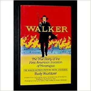 Walker: The True Story of the First American Invasion of Nicaragua by Rudolph Wurlitzer