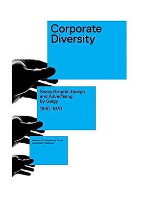 Corporate Diversity: Swiss Graphic Design and Advertising by Geigy 1940 - 1970 by Museum für Gestaltung Zürich, Barbara Junod, Andres Janser