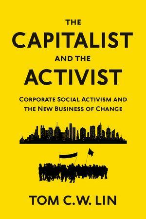 The Capitalist and the Activist: Corporate Social Activism and the New Business of Change by Tom C.W. Lin