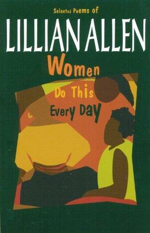 Women Do this Every Day: Selected Poems of Lillian Allen by Lillian Allen