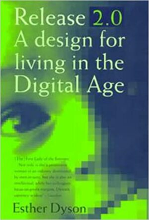 Release 2. 0: A Design For Living In The Digital Age by Esther Dyson