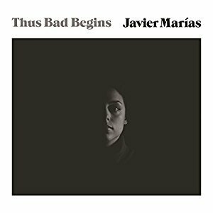 Thus Bad Begins: A Novel by Javier Marías, Robert Fass, Margaret Jull Costa