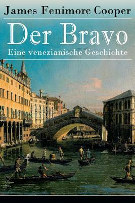 Der Bravo - Eine venezianische Geschichte: Ein Abenteuerroman des Autors von Der letzte Mohikaner und Der Wildtöter by James Fenimore Cooper
