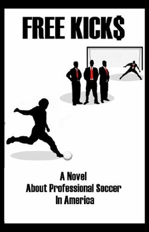 Free Kicks: A Novel About Pro Soccer In the US by Rory Miller