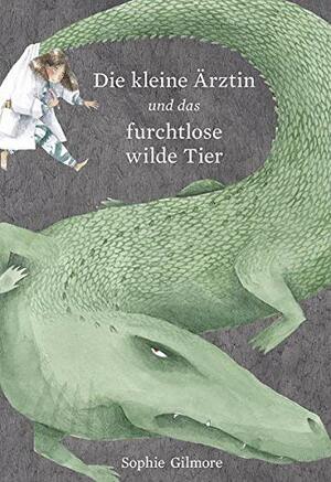 Die kleine Ärztin und das furchtlose wilde Tier by Sophie Gilmore