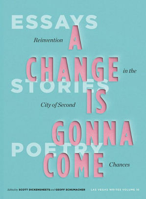 A Change Is Gonna Come: Reinvention in the City of Second Chances: Essays, Stories, and Poems by Scott Dickensheets, Geoff Schumacher