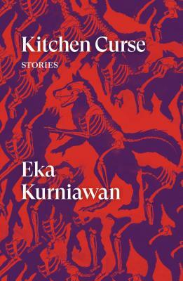 Kitchen Curse: Stories by Eka Kurniawan