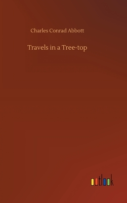 Travels in a Tree-top by Charles Conrad Abbott