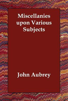 Miscellanies upon Various Subjects by John Aubrey