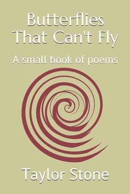 Butterflies That Can't Fly: A small book of poems by Taylor Stone