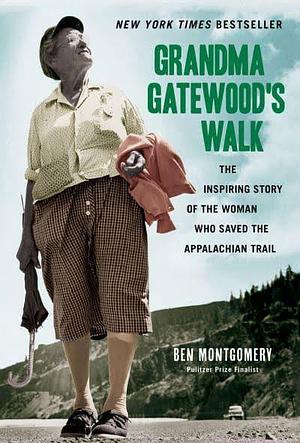 Grandma Gatewood's Walk: The Inspiring Story Of The Woman Who Saved The Appalachian Trail by Ben Montgomery