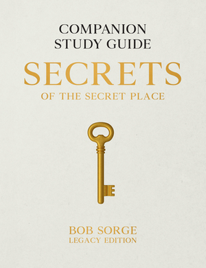 Secrets of the Secret Place: Companion Study Guide (Legacy Edition) by Bob Sorge