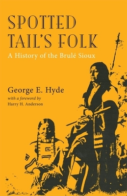 Spotted Tail's Folk, Volume 57: A History of the Brule Sioux by George E. Hyde