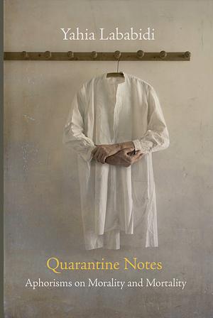 Quarantine Notes: Aphorisms on Morality and Mortality by Yahia Lababidi