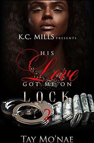 His Love Got Me On Lock 2 by Tay Mo'Nae