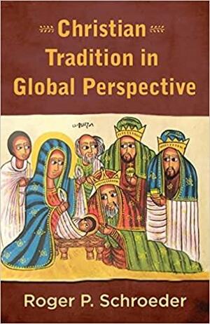 Christian Tradition in Global Perspective by Roger P. Schroeder